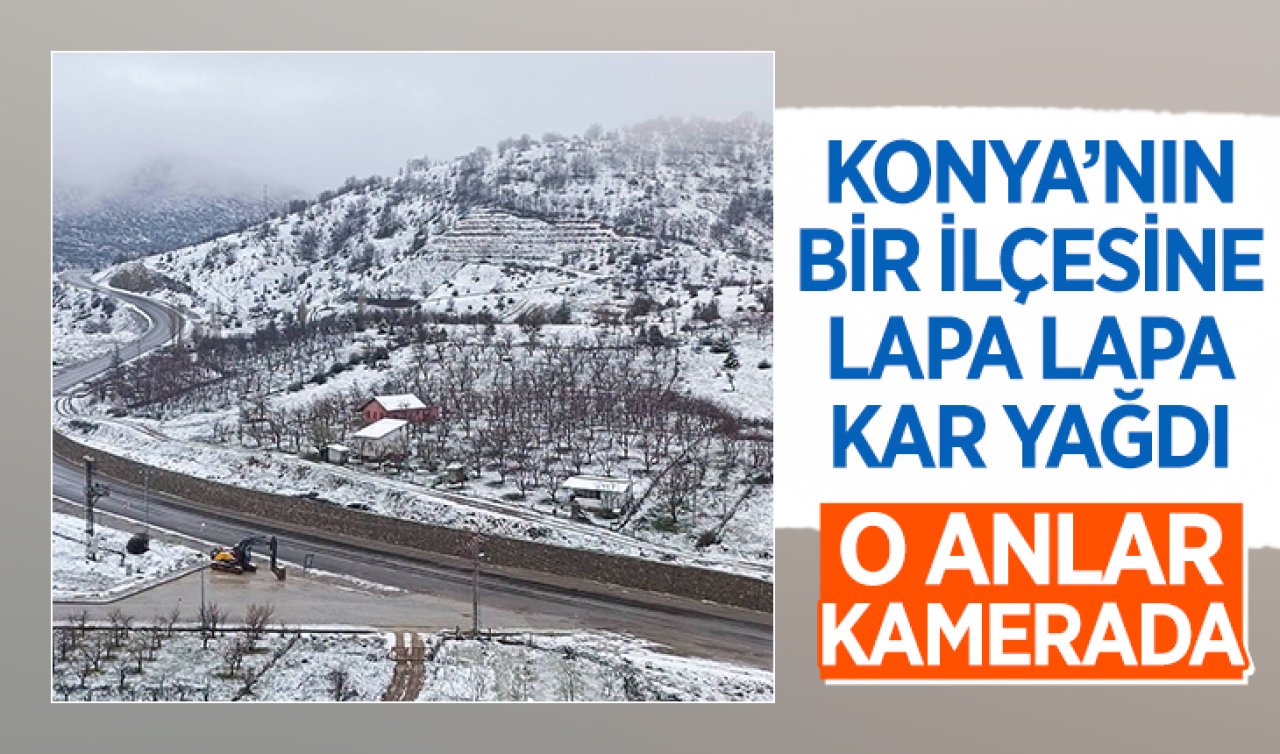 Konya’nın bir ilçesine lapa lapa kar yağdı! 