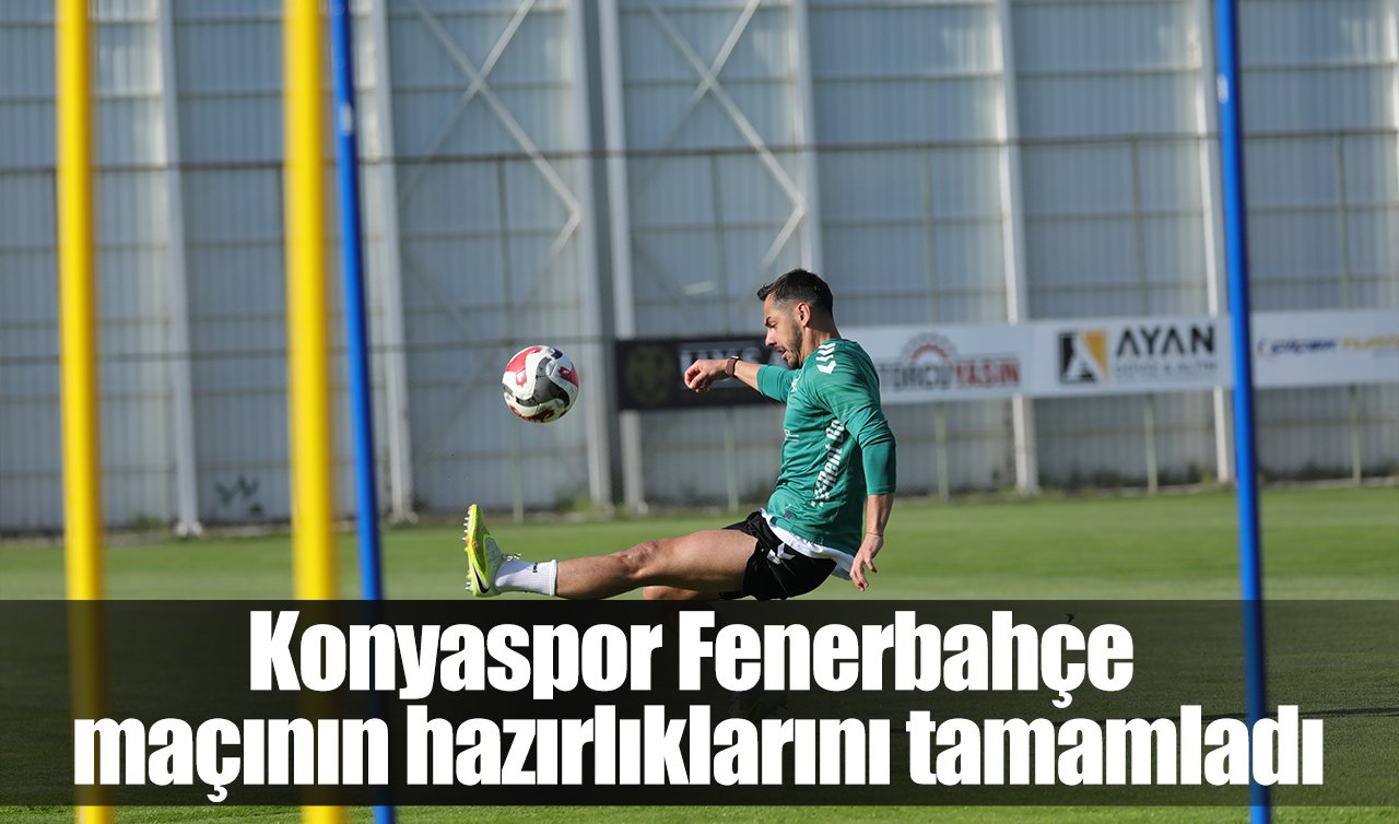 Konyaspor Fenerbahçe maçının hazırlıklarını tamamladı