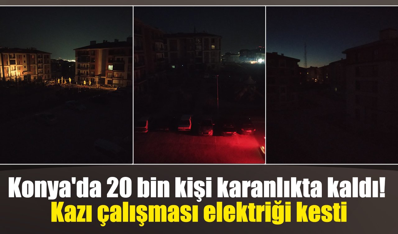 Konya’da 20 bin kişi karanlıkta kaldı! Kazı çalışması elektriği kesti