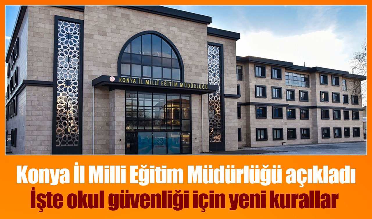 Konya İl Milli Eğitim Müdürlüğü açıkladı: İşte okul güvenliği için yeni kurallar