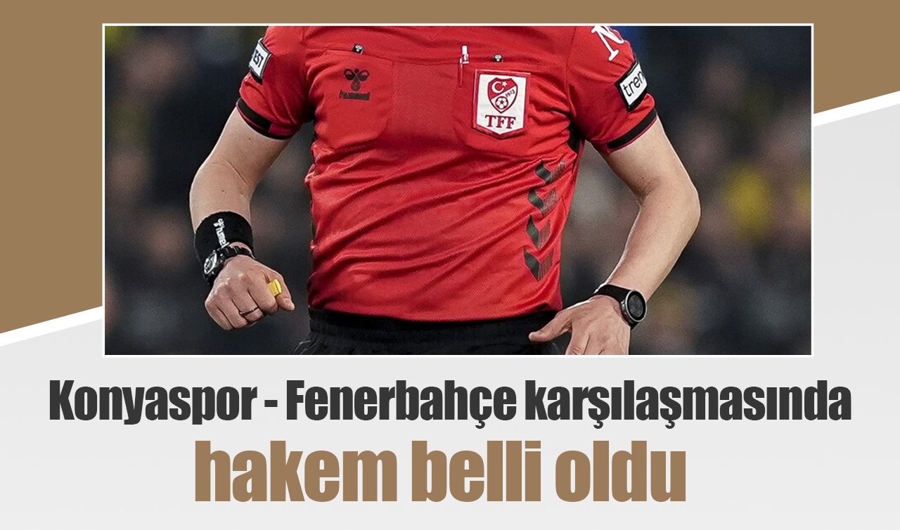 Konyaspor - Fenerbahçe karşılaşmasında hakem belli oldu