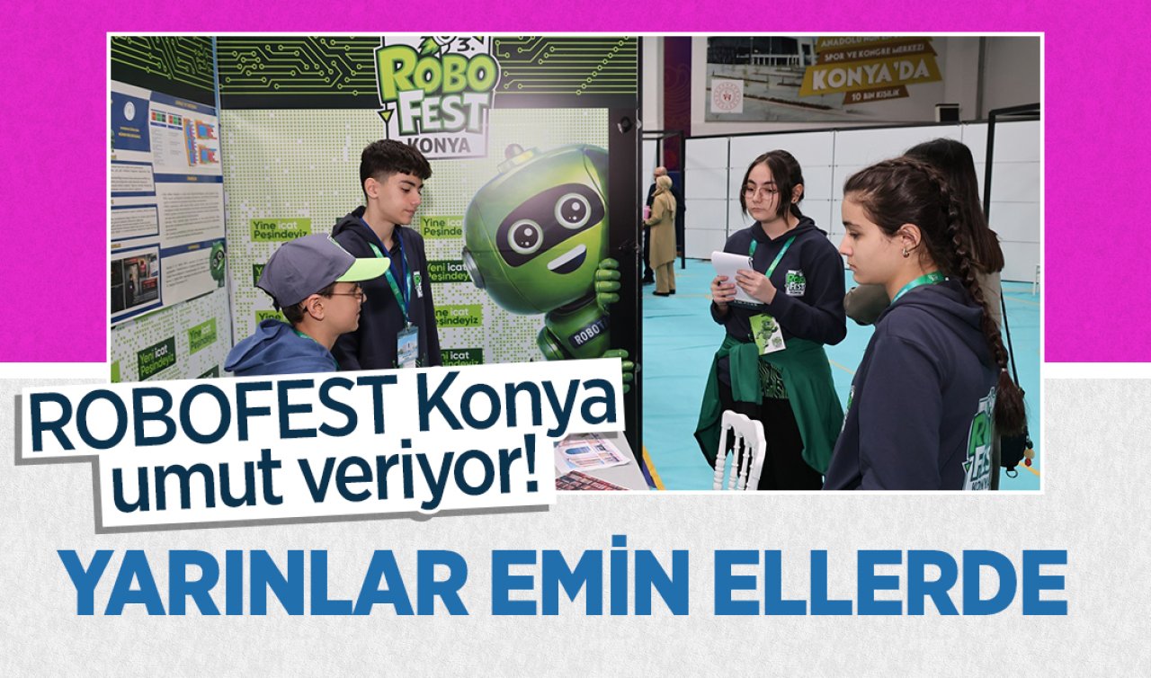 ROBOFEST Konya umut veriyor! Yarınlar emin ellerde