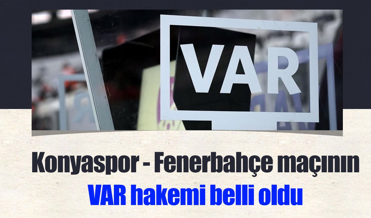 Konyaspor - Fenerbahçe maçının VAR hakemi belli oldu