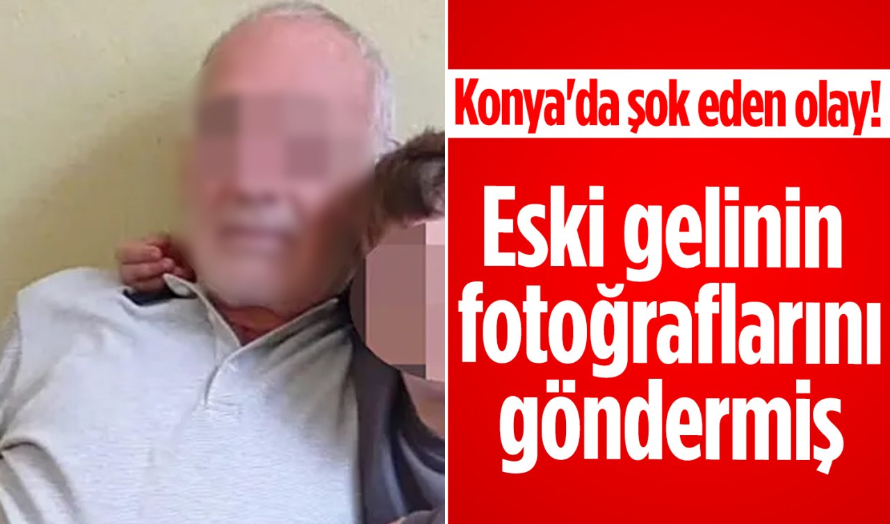 Konya’da şok eden olay! Eski gelinin fotoğraflarını göndermiş 