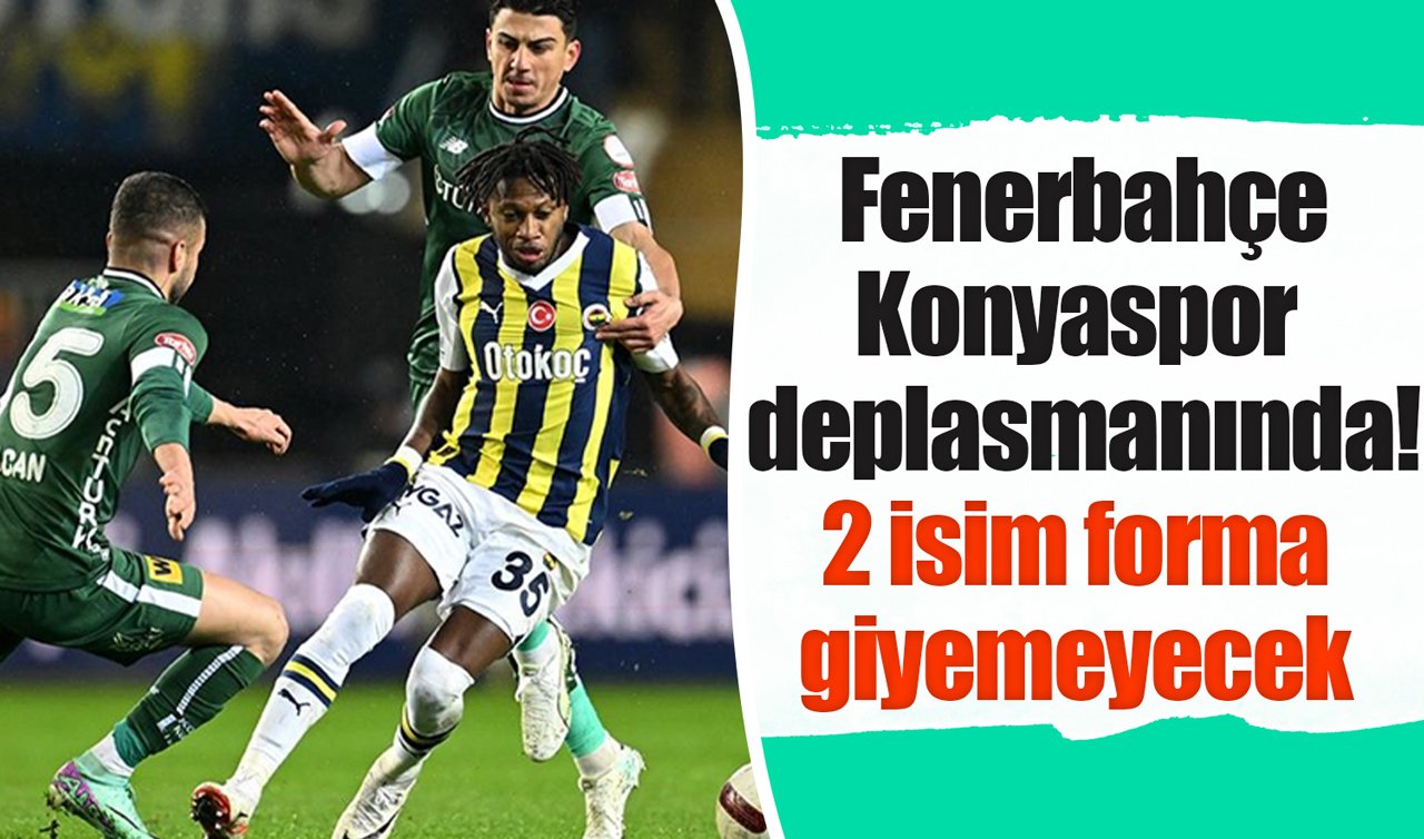 Fenerbahçe - Konyaspor deplasmanında! 2 isim forma giyemeyecek