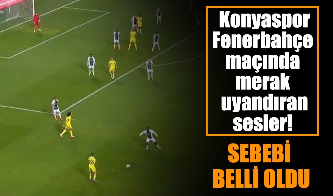 Konyaspor-Fenerbahçe maçında merak uyandıran sesler! Sebebi belli oldu