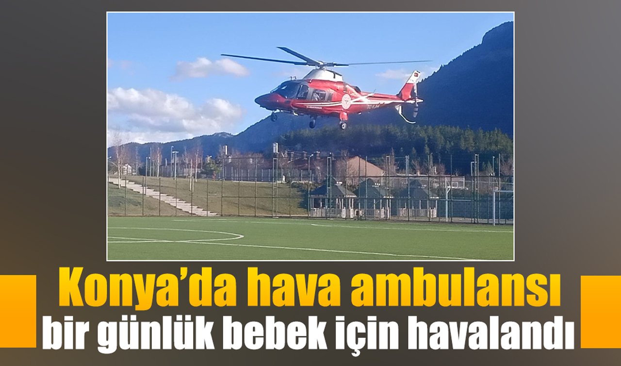 Konya’da hava ambulansı 1 günlük bebek için havalandı