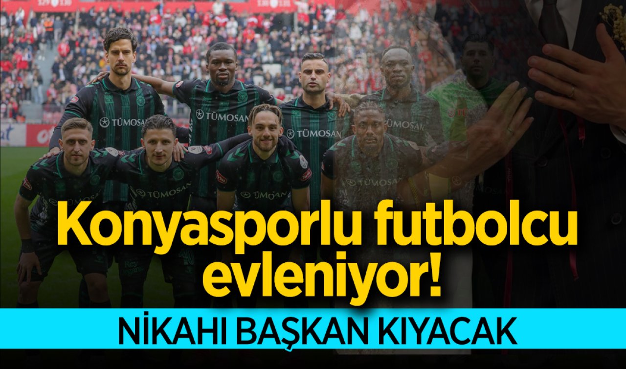 Konyasporlu futbolcu evleniyor! Nikahı başkan kıyacak
