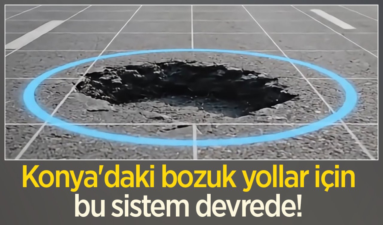 Konya’daki bozuk yollar için bu sistem devrede! 