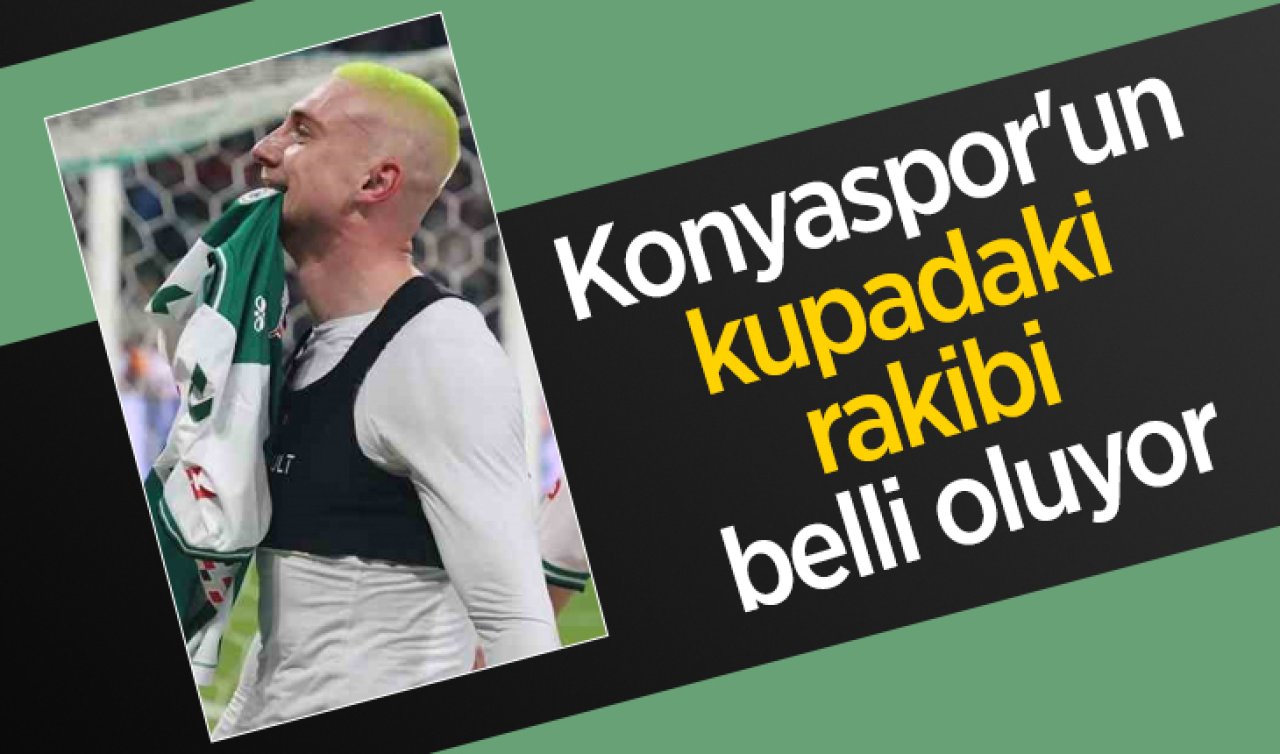 Konyaspor’un kupadaki rakibi belli oluyor