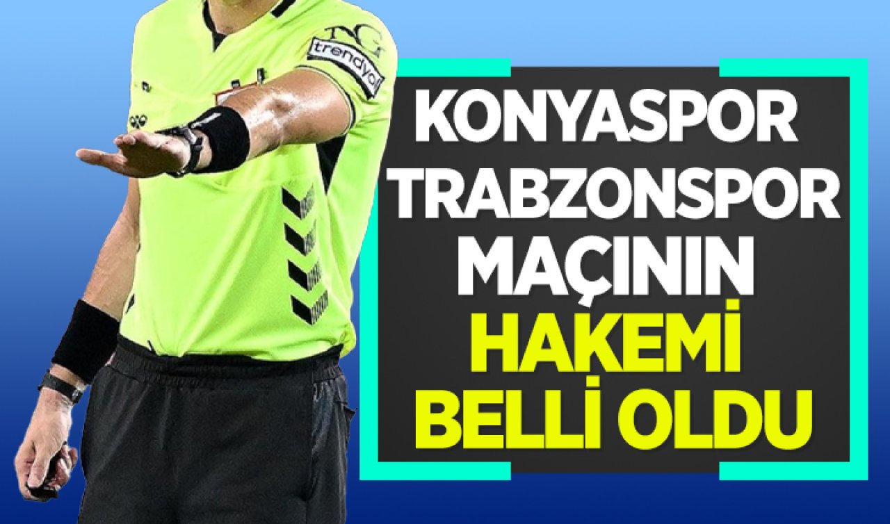 Konyaspor - Trabzonspor maçının hakemi belli oldu 