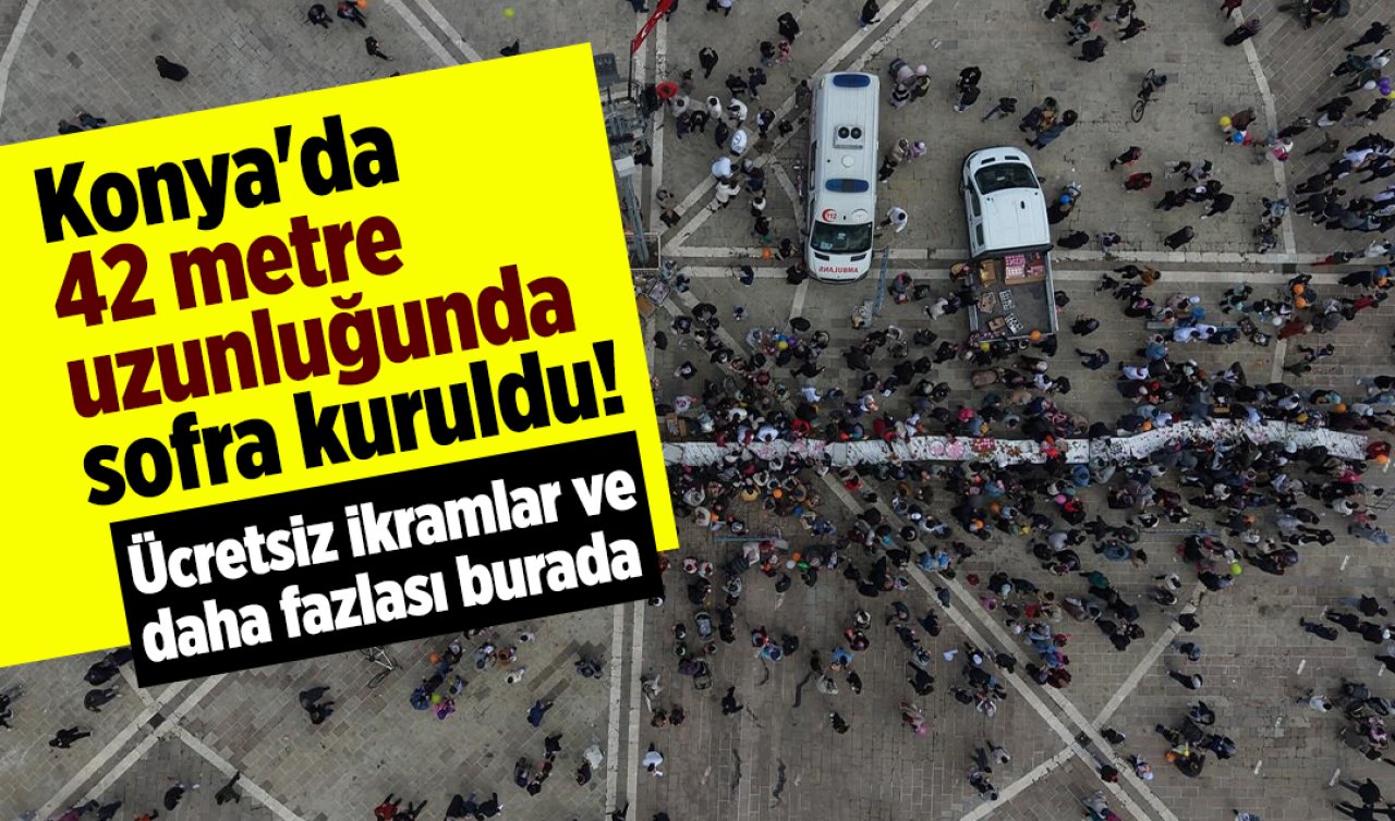 Konya’da 42 metre uzunluğunda sofra kuruldu! Ücretsiz ikramlar ve daha fazlası burada..