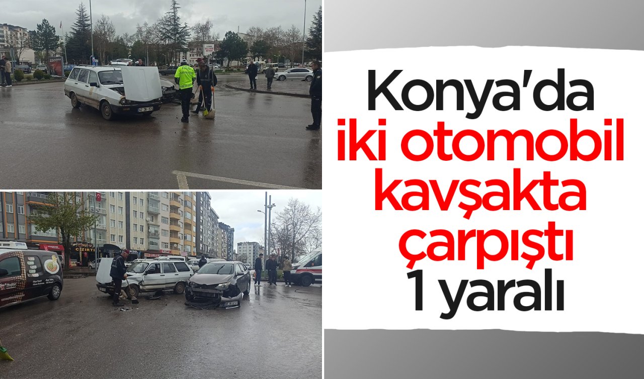 Konya’da iki otomobil kavşakta çarpıştı: 1 yaralı