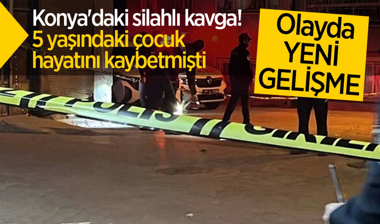 Konya’daki silahlı kavga! 5 yaşındaki çocuk hayatını kaybetmişti: Olayda YENİ GELİŞME 