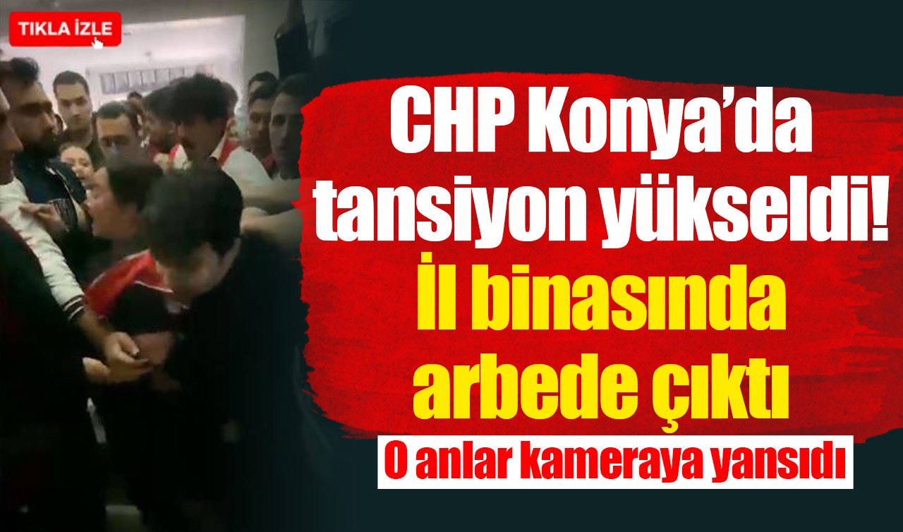 CHP Konya’da tansiyon yükseldi! İl binasında arbede çıktı: O anlar kameraya böyle yansıdı
