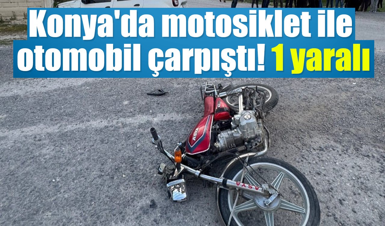 Konya’da motosiklet ile otomobil çarpıştı: 1 yaralı