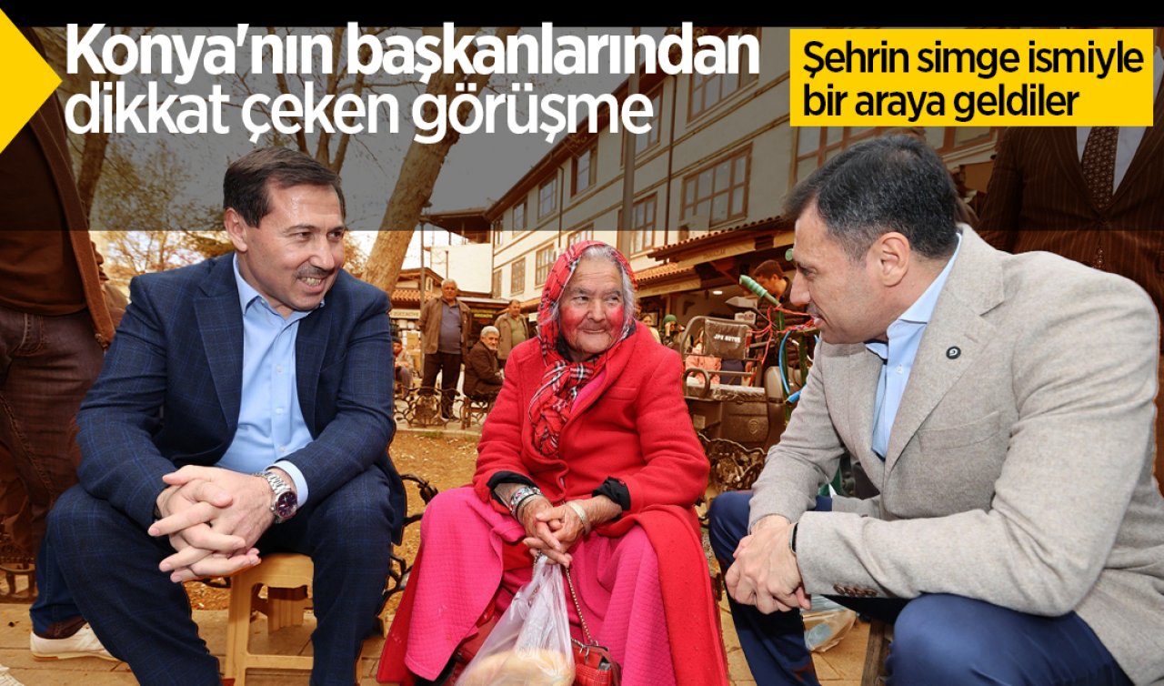 Konya’nın başkanlarından dikkat çeken görüşme