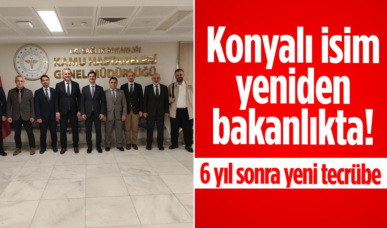 Konyalı isim yeniden bakanlıkta! 6 yıl sonra yeni tecrübe 