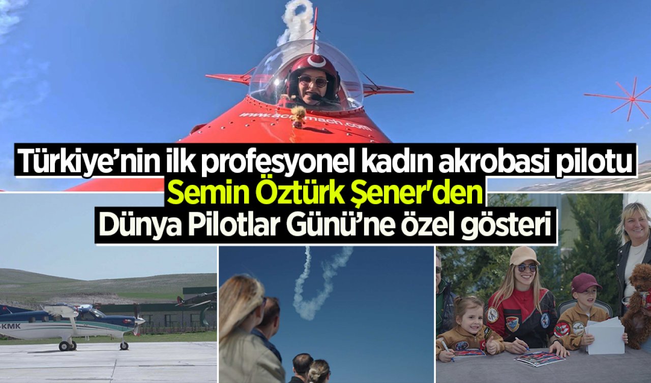 Türkiye’nin ilk profesyonel kadın akrobasi pilotu Semin Öztürk Şener’den Dünya Pilotlar Günü’ne özel gösteri