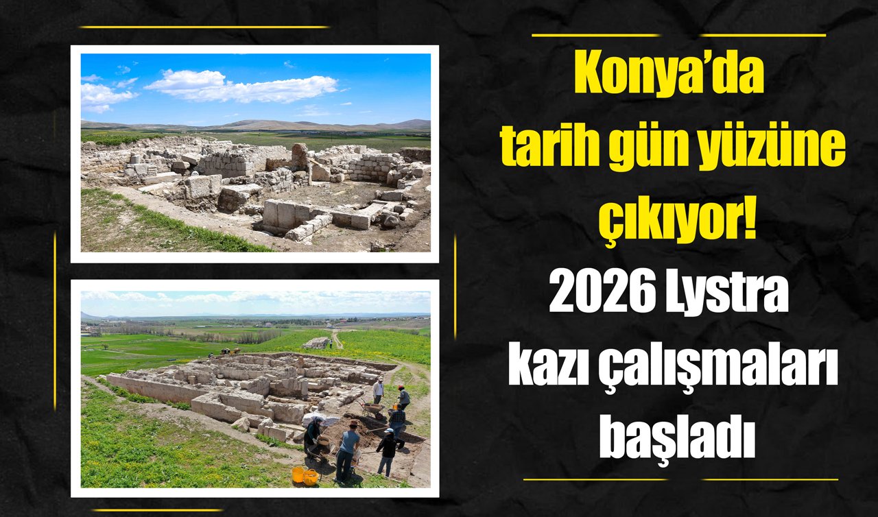 Konya’da tarih gün yüzüne çıkıyor! 2026 Lystra kazı çalışmaları başladı