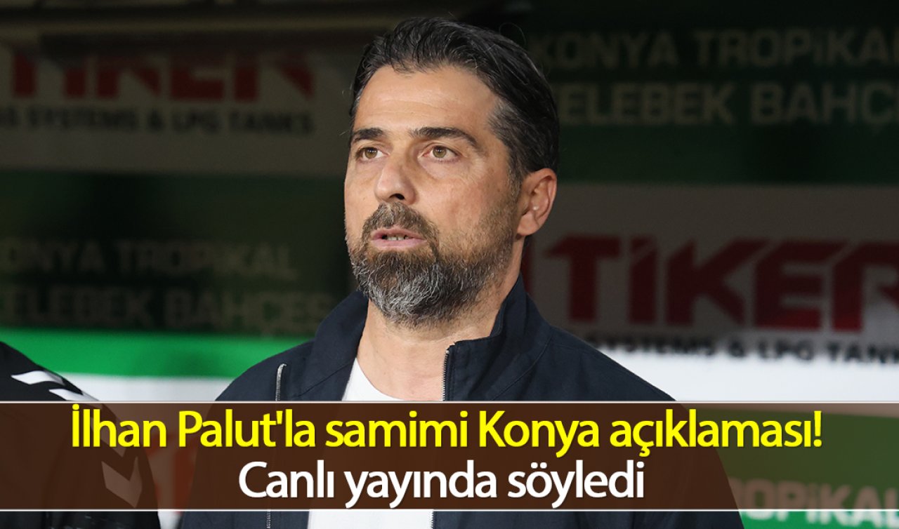 İlhan Palut’la samimi Konya açıklaması! Canlı yayında söyledi