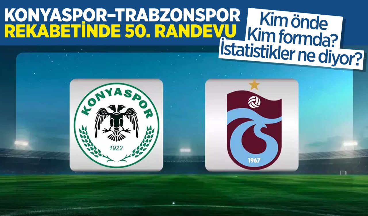 Konyaspor–Trabzonspor rekabetinde 50. Randevu: Kim önde, kim formda?