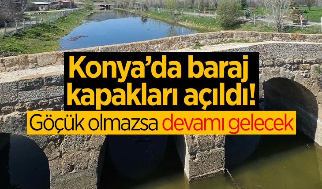 Konya’da baraj kapakları açıldı! Göçük olmazsa devamı gelecek