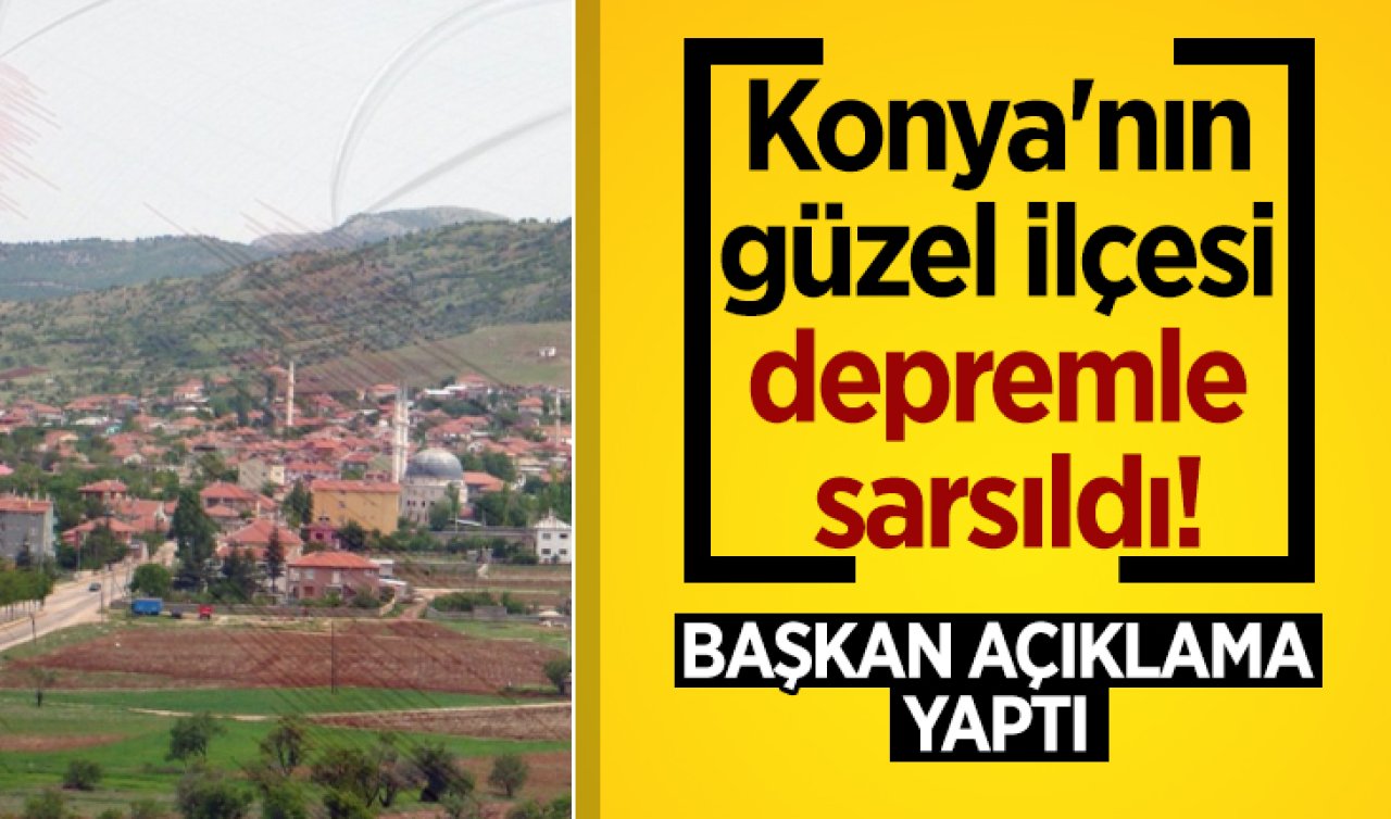 Konya’nın güzel ilçesi depremle sarsıldı! Başkan açıklama yaptı