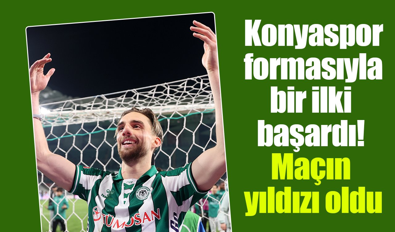 Konyaspor formasıyla bir ilki başardı! Maçın yıldızı oldu