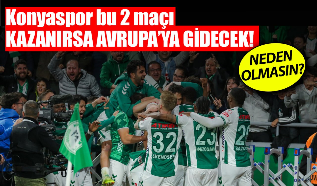 Konyaspor bu 2 maçı kazanırsa Avrupa’ya gidecek! Neden olmasın?