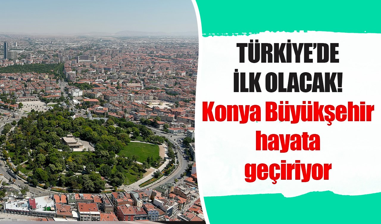 Türkiye’de ilk olacak! Konya Büyükşehir hayata geçiriyor