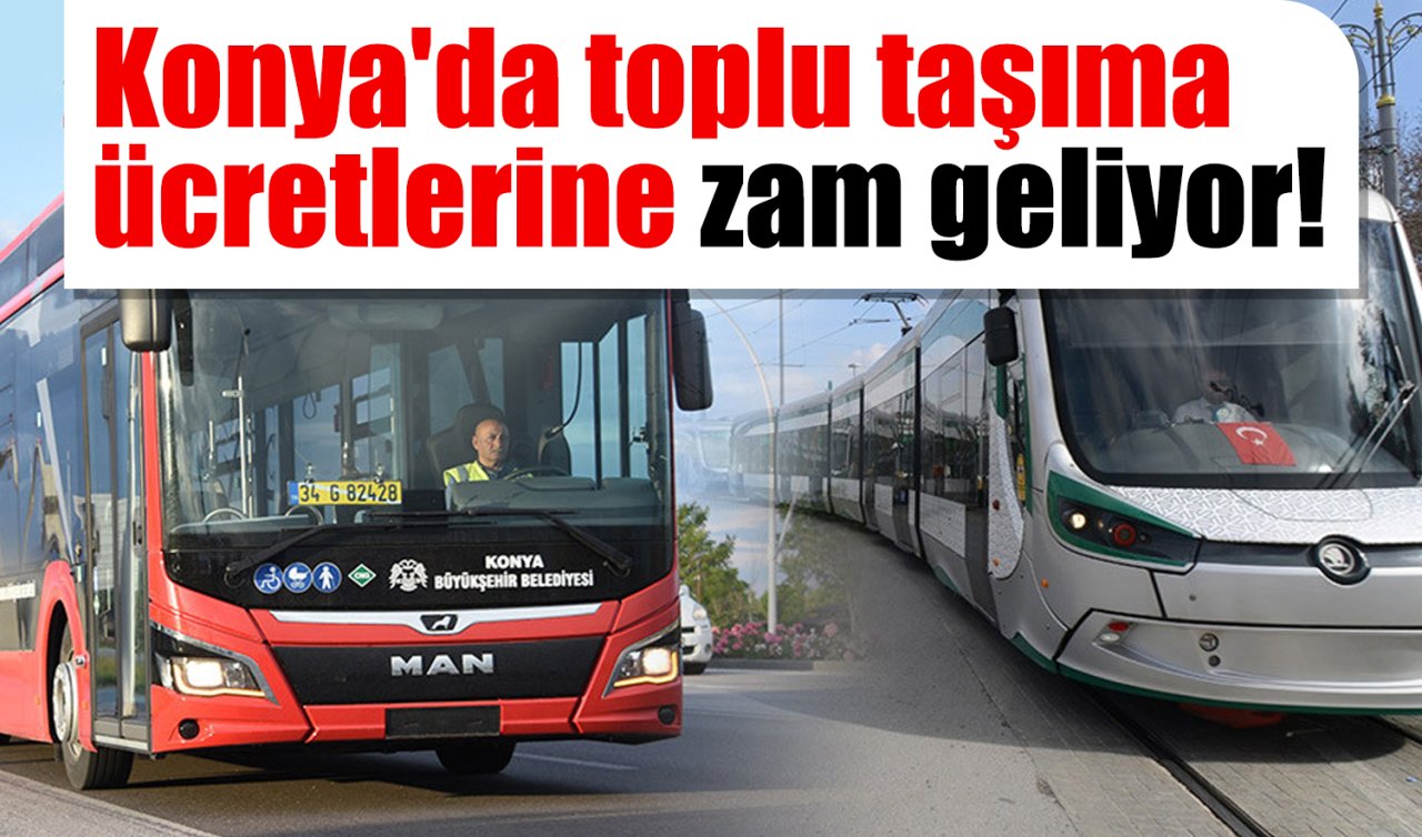 Konya’da toplu taşıma ücretlerine zam geliyor!