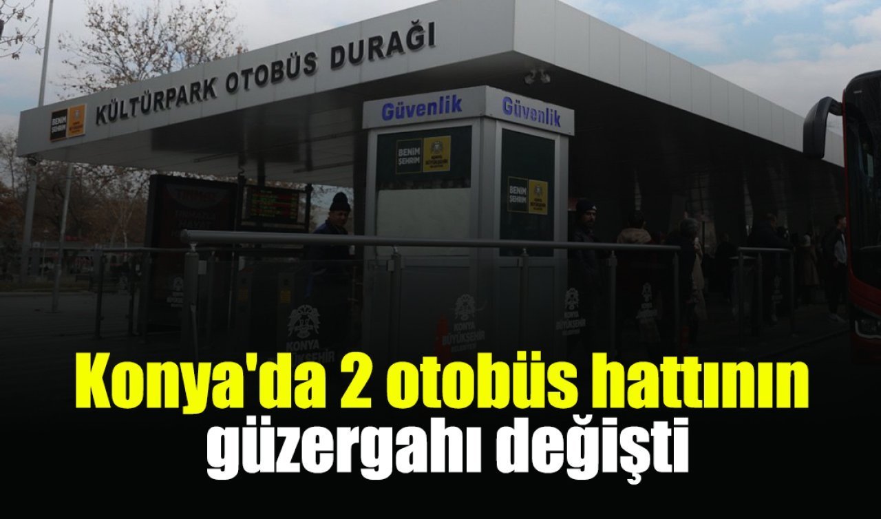 ULAŞIM DUYURUSU | Konya’da 2 otobüs hattının güzergahı değişti