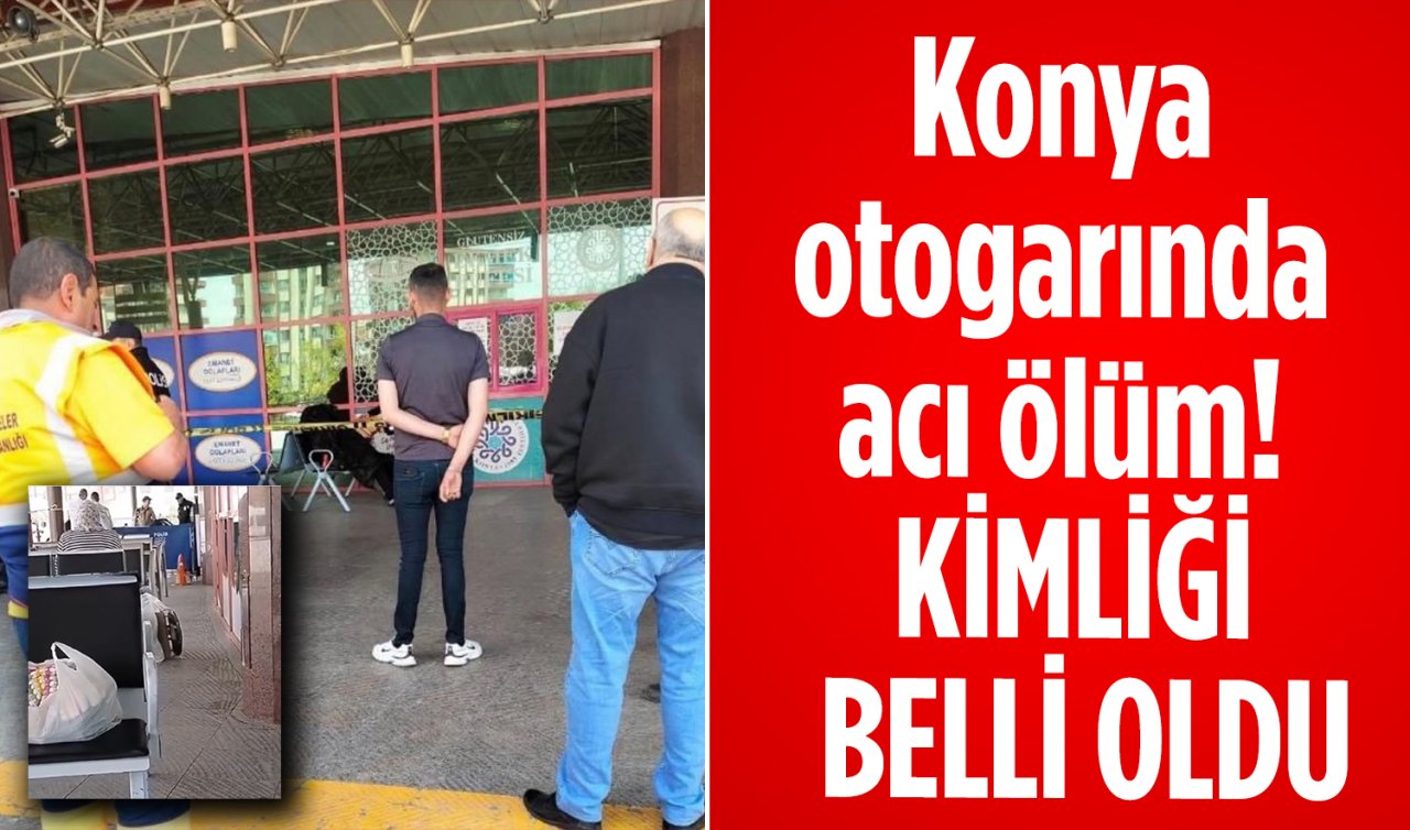 Konya otogarında acı ölüm! Kimliği belli oldu 