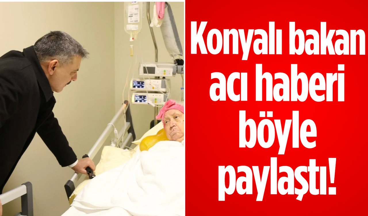 Konyalı bakan acı haberi böyle paylaştı! 