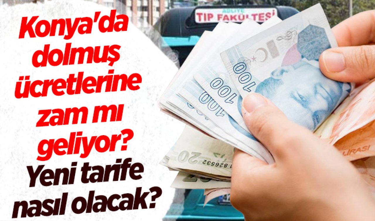 Konya’da dolmuş ücretlerine zam mı geliyor, yeni tarife nasıl olacak? 
