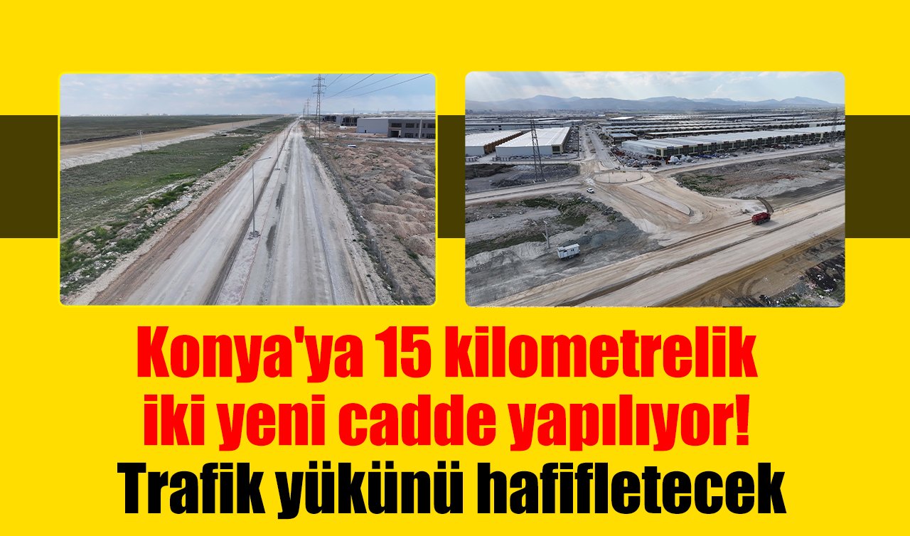 Konya’ya 15 kilometrelik iki yeni cadde yapılıyor! Trafik yükünü hafifletecek