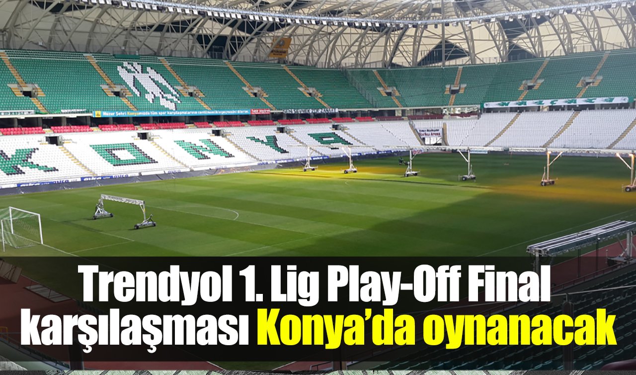 Trendyol 1. Lig Play-Off Final karşılaşması Konya’da oynanacak