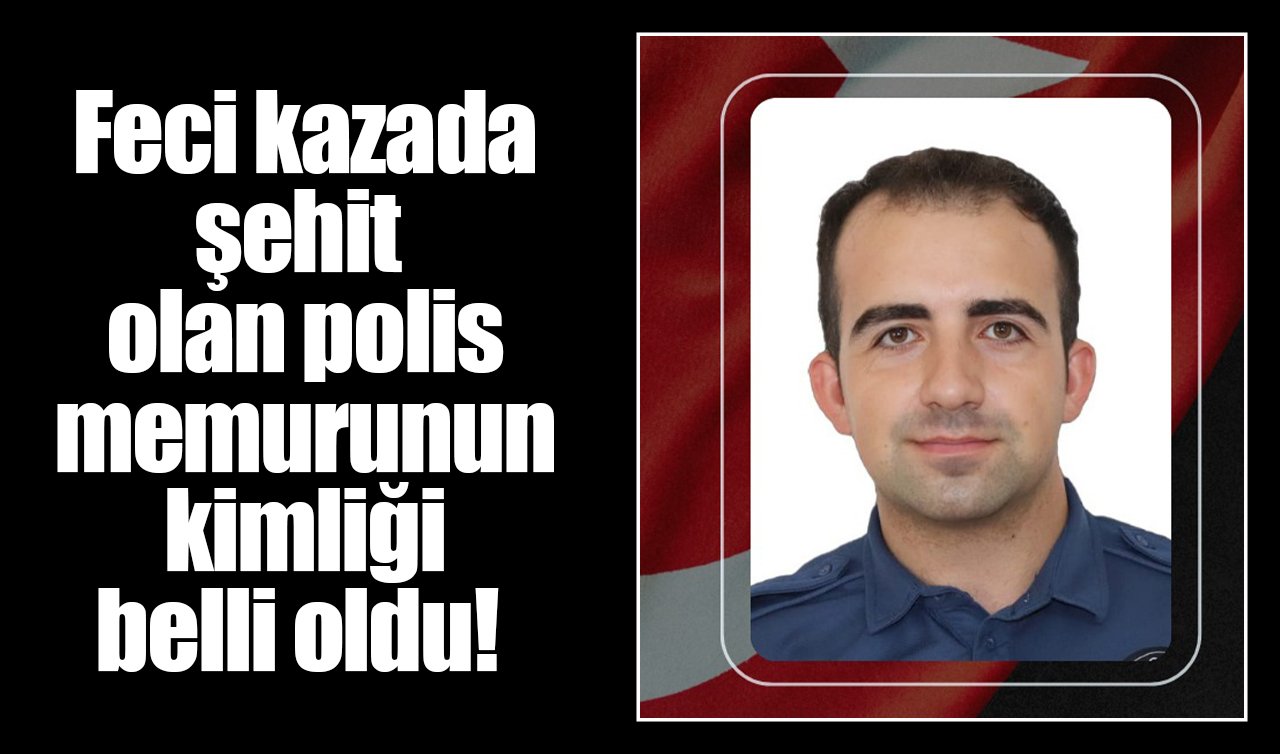 Feci kazada şehit olan polis memurunun kimliği belli oldu! 