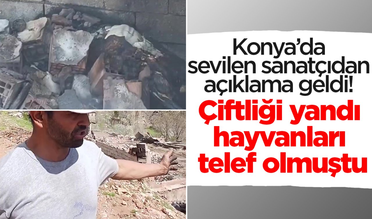 Konya’da sevilen sanatçıdan açıklama geldi! Çiftliği yandı hayvanları telef olmuştu