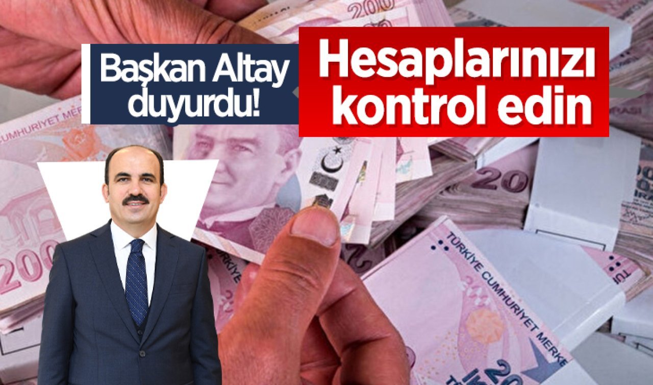 Başkan Altay duyurdu! Hesaplarınızı kontrol edin