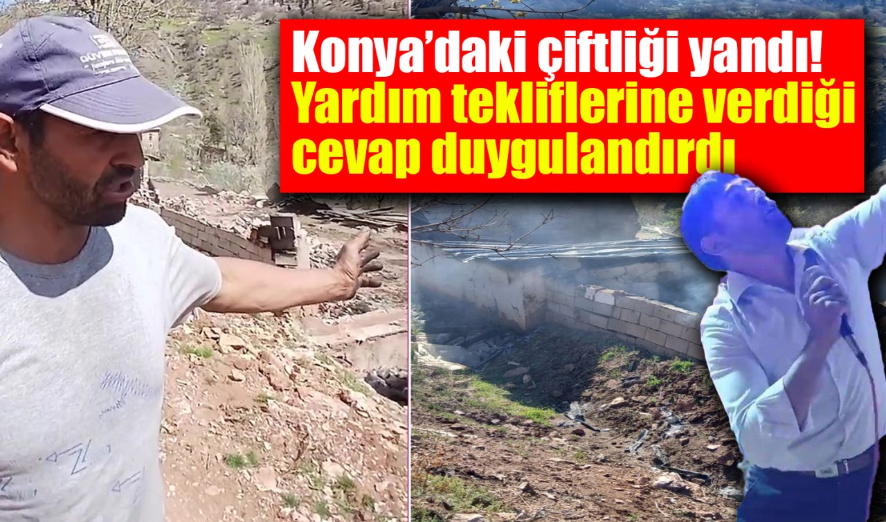 Konya’daki çiftliği yandı! Yardım tekliflerine verdiği cevap duygulandırdı