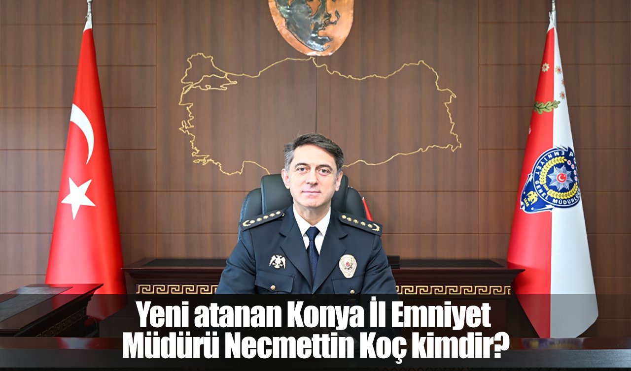 Yeni atanan Konya İl Emniyet Müdürü Necmettin Koç kimdir?