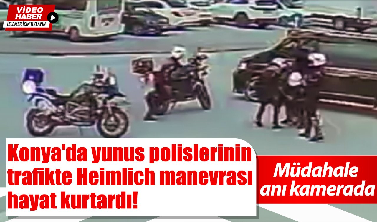 Konya’da yunus polislerinin trafikte Heimlich manevrası hayat kurtardı! Müdahale anı kamerada