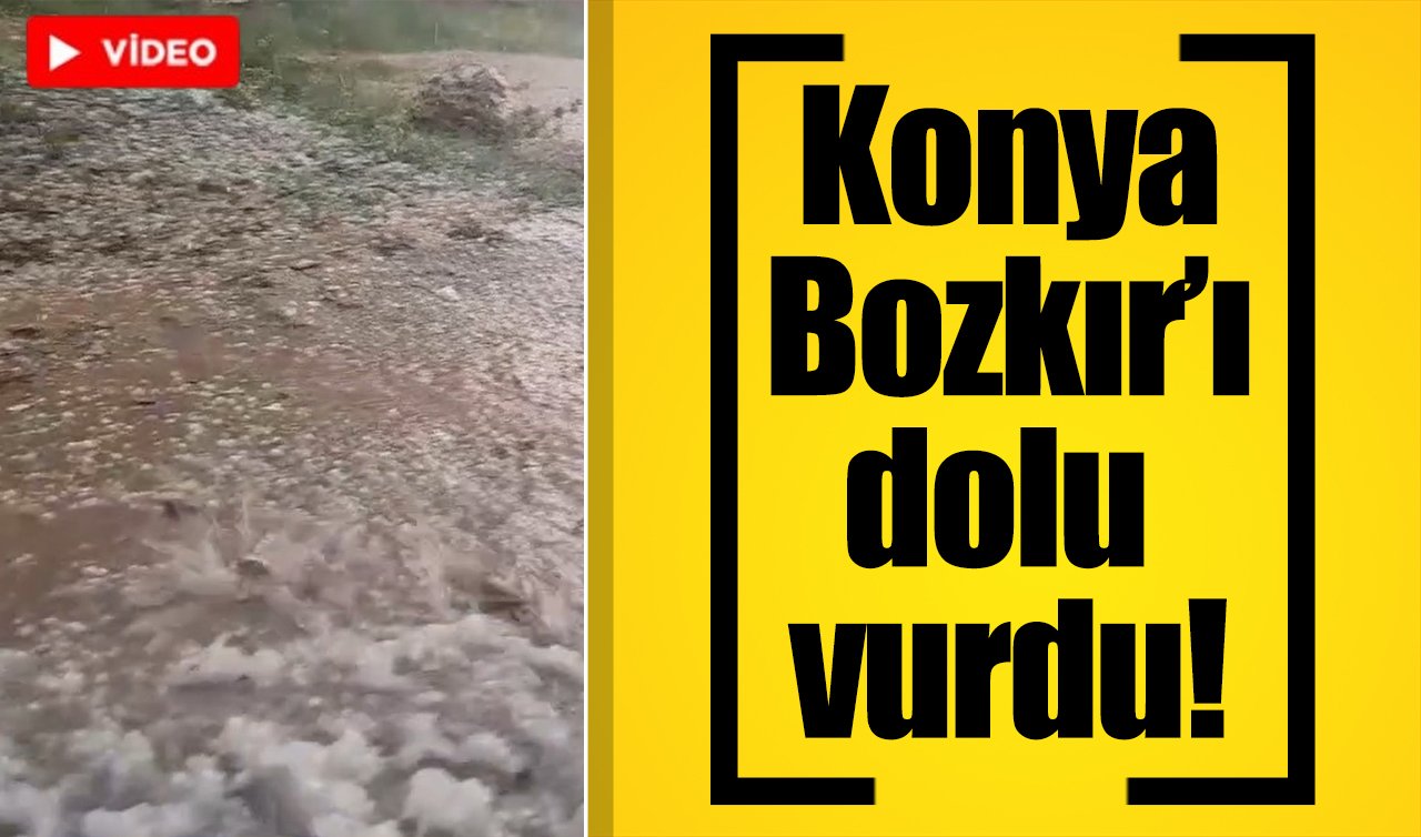 Konya Bozkır’ı dolu vurdu!