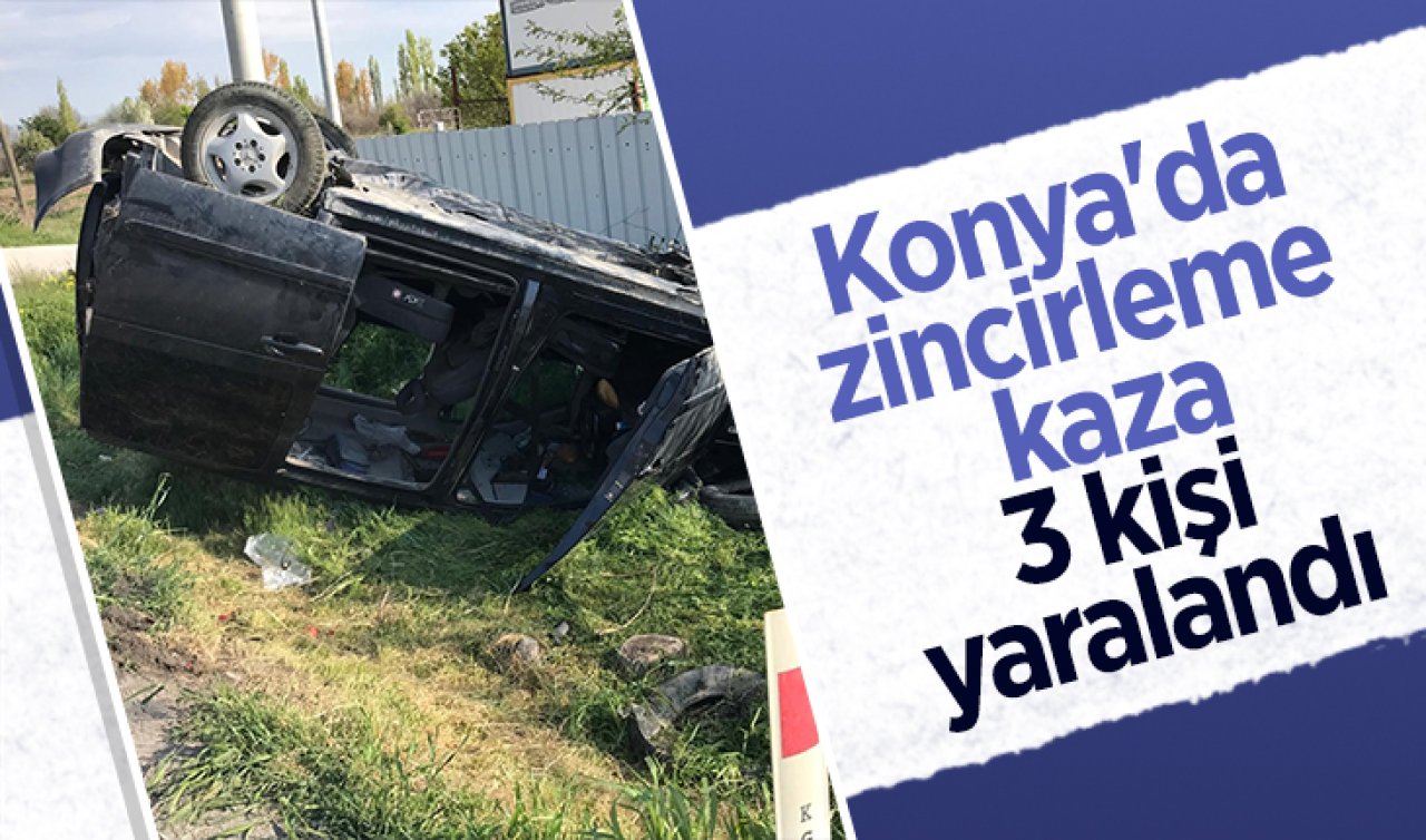 Konya’da zincirleme kaza: 3 kişi yaralandı 