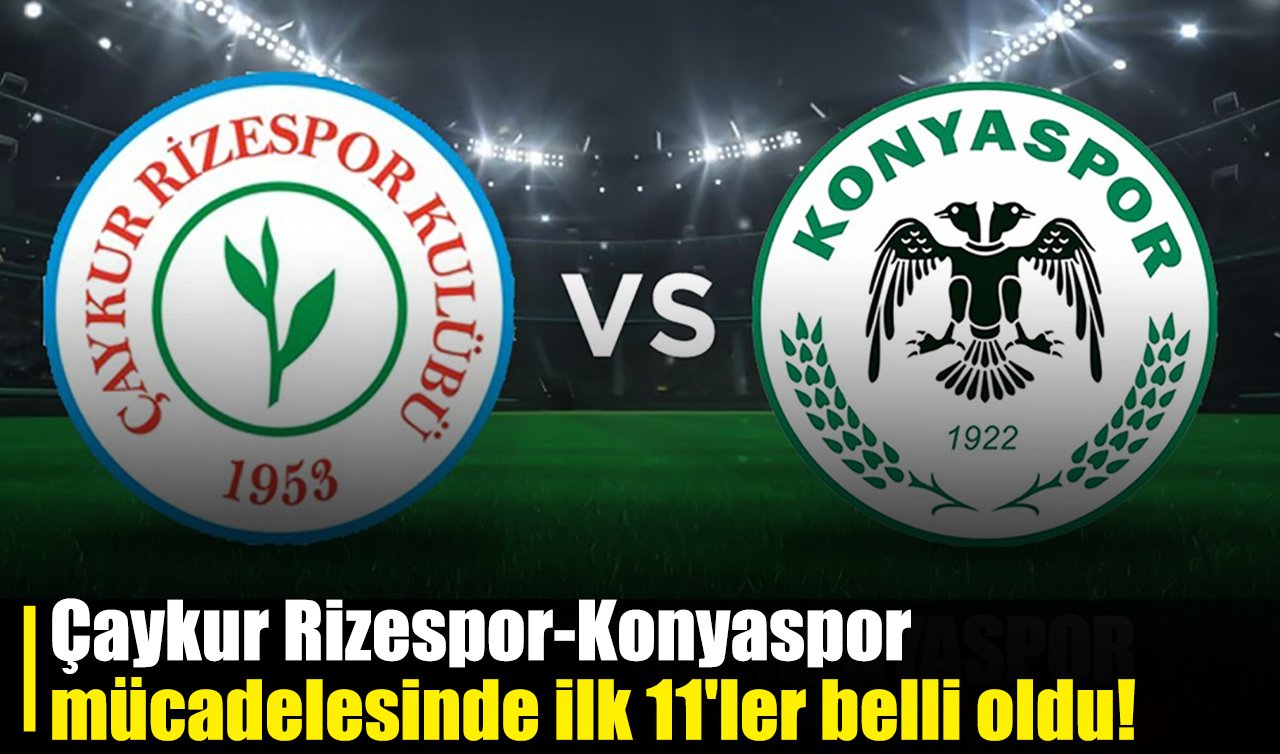 Çaykur Rizespor-Konyaspor mücadelesinde ilk 11’ler belli oldu!  