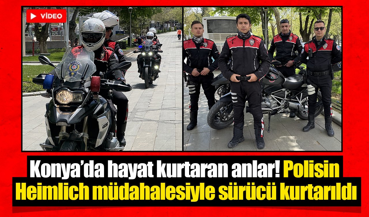 Konya’da hayat kurtaran anlar! Polisin Heimlich müdahalesiyle sürücü kurtarıldı