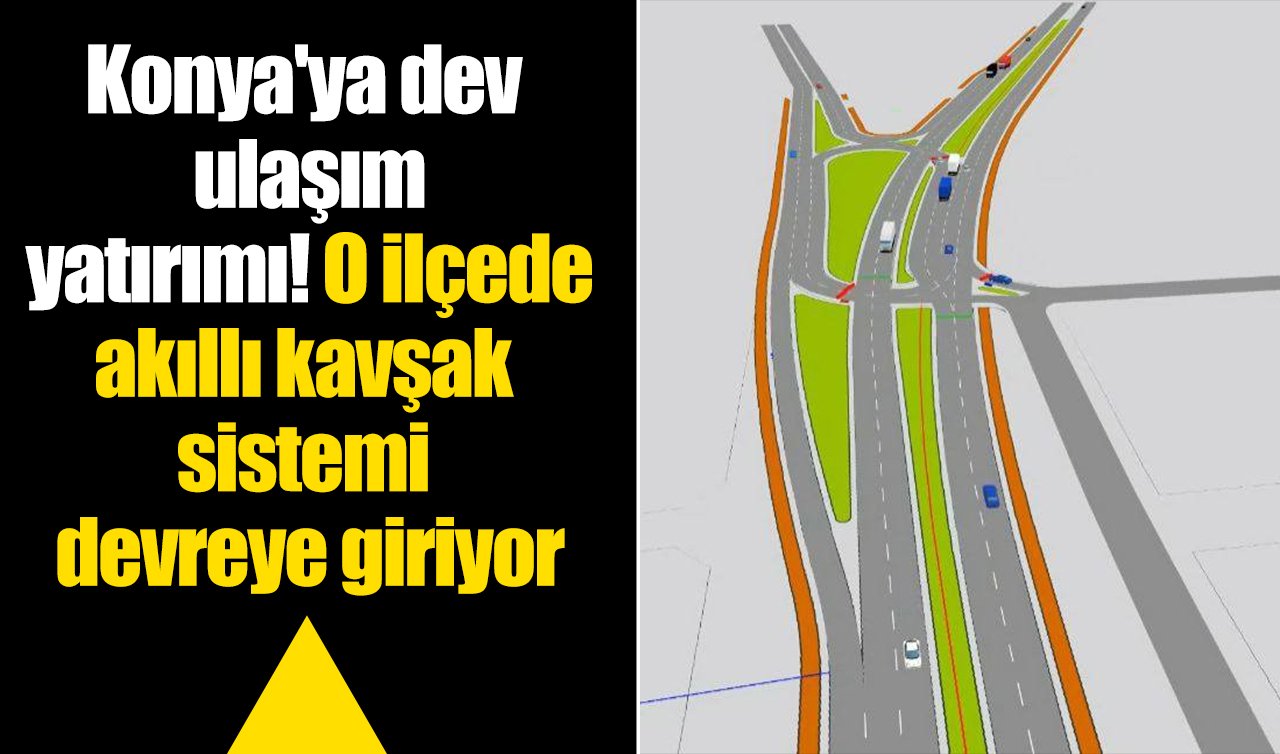 Konya’ya dev ulaşım yatırımı! O ilçede akıllı kavşak sistemi devreye giriyor