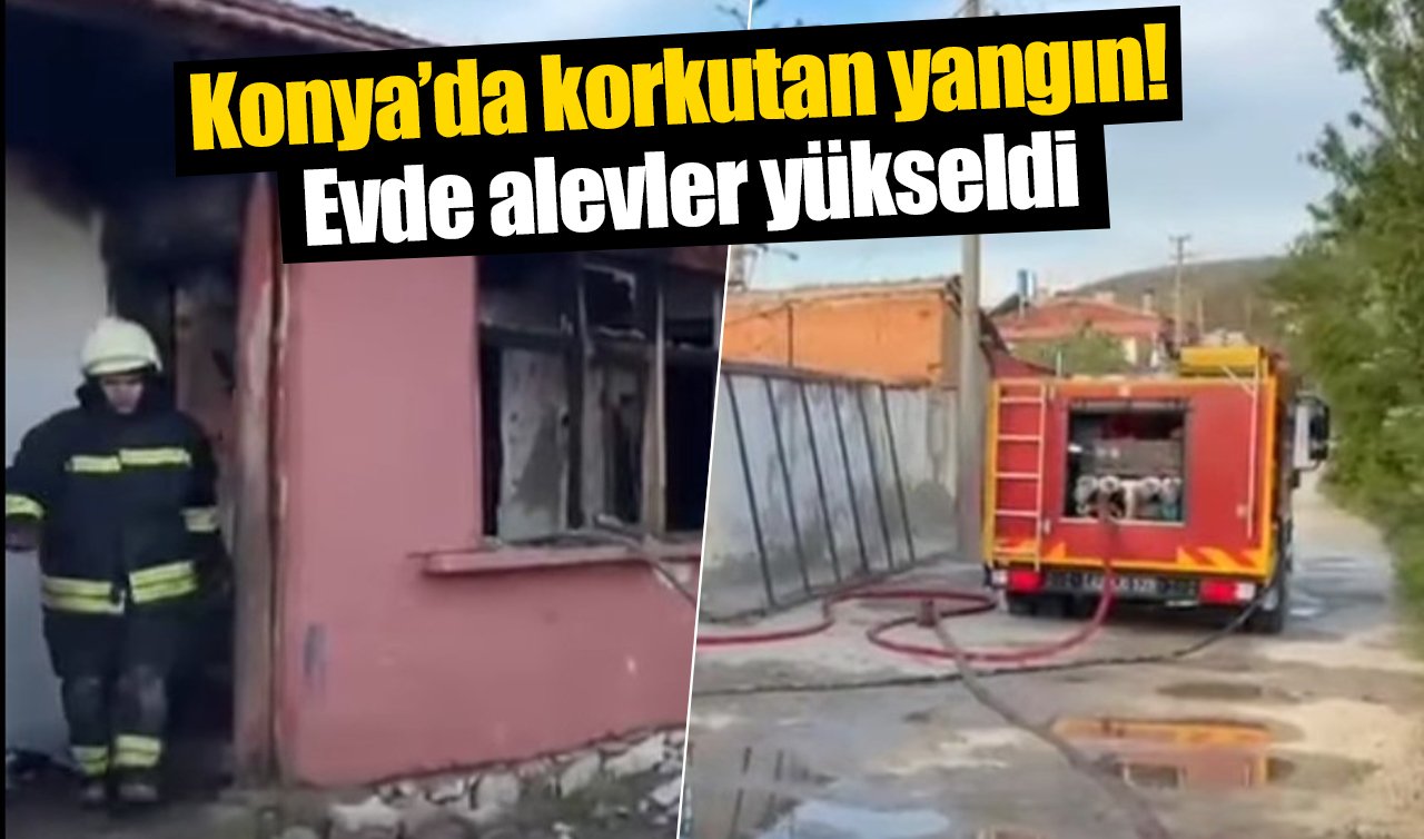 Konya’da korkutan yangın! Evde alevler yükseldi
